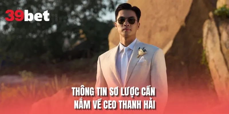 Thông tin sơ lược cần nắm về CEO Thanh Hải