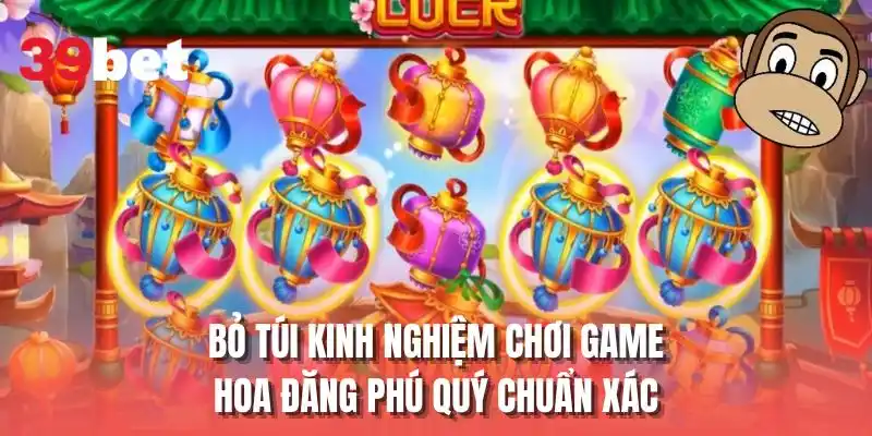 Bỏ túi kinh nghiệm chơi game hoa đăng phú quý chuẩn xác