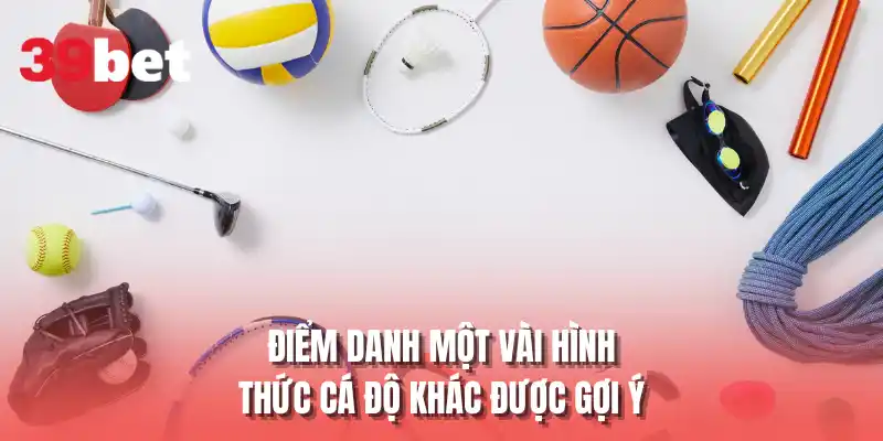 Điểm danh một vài hình thức cá độ khác được gợi ý