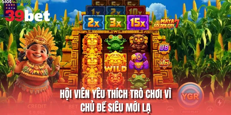 Hội viên yêu thích trò chơi vì chủ đề siêu mới lạ