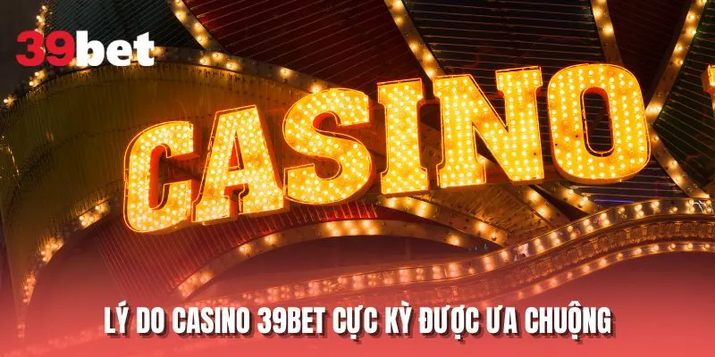 Lý do casino 39BET cực kỳ được ưa chuộng