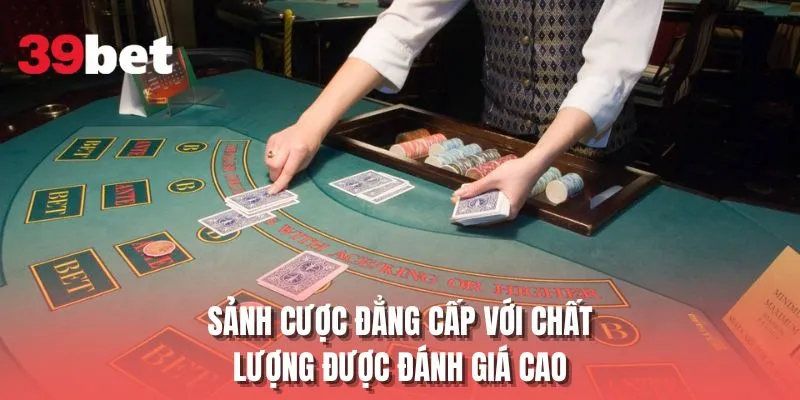 Sảnh cược đẳng cấp với chất lượng được đánh giá cao