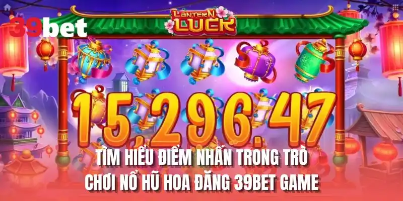 Tìm hiểu điểm nhấn trong trò chơi nổ hũ hoa đăng 39BET Game